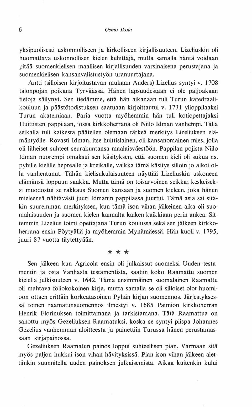 uranuurtajana. Antti (silloisen kirjoitustavan mukaan Anders) Lizelius syntyi v. 1708 talonpojan poikana Tyrväässä. Hänen lapsuudestaan ei ole paljoakaan tietoja säilynyt.