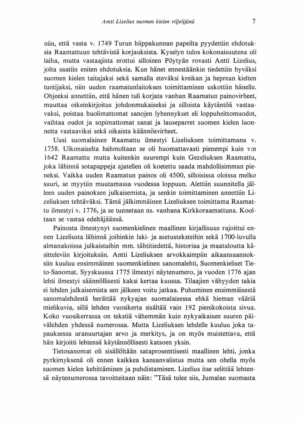 Kun hänet ennestäänkin tiedettiin hyväksi suomen kielen taitajaksi sekä samalla eteväksi kreikan ja heprean kielten tuntijaksi, niin uuden raamatunlaitoksen toimittaminen uskottiin hänelle.