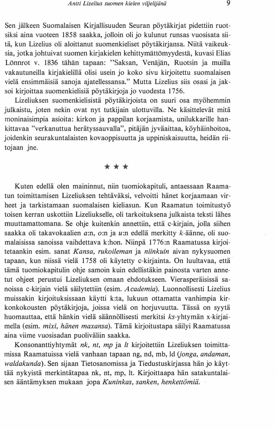 1836 tähän tapaan: "Saksan, Venäjän, Ruotsin ja muilla vakautuneilla kirjakielillä olisi usein jo koko sivu kirjoitettu suomalaisen vielä ensimmäisiä sanoja ajatellessansa.