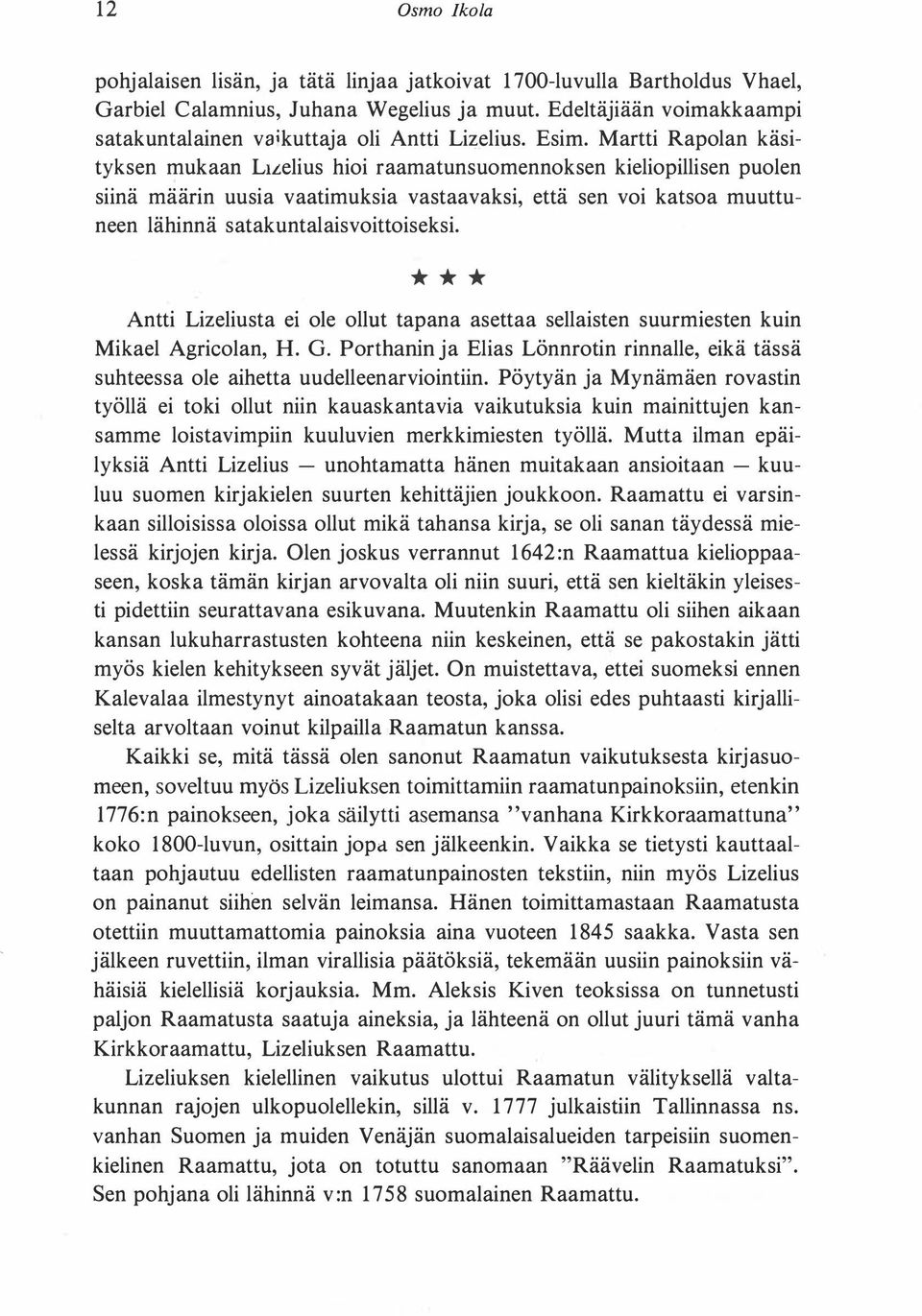 Martti Rapolan käsityksen mukaan Lu:elius hioi raamatunsuomennoksen kieliopillisen puolen siinä määrin uusia vaatimuksia vastaavaksi, että sen voi katsoa muuttuneen lähinnä satakuntalaisvoittoiseksi.