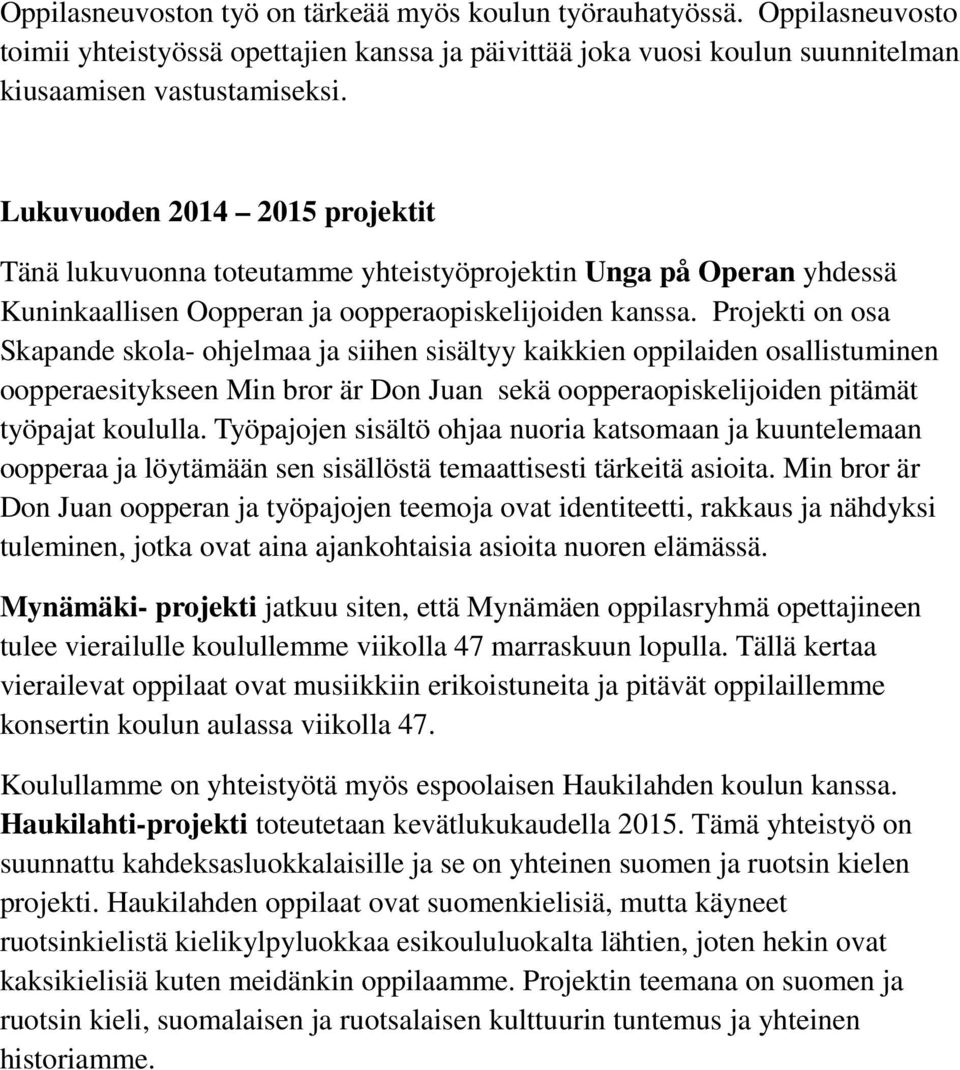 Projekti on osa Skapande skola- ohjelmaa ja siihen sisältyy kaikkien oppilaiden osallistuminen oopperaesitykseen Min bror är Don Juan sekä oopperaopiskelijoiden pitämät työpajat koululla.