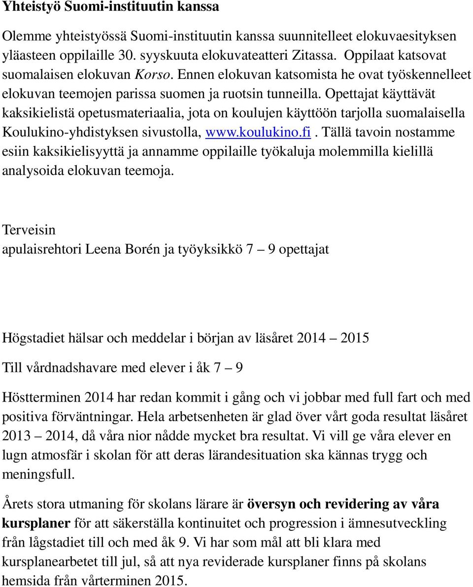 Opettajat käyttävät kaksikielistä opetusmateriaalia, jota on koulujen käyttöön tarjolla suomalaisella Koulukino-yhdistyksen sivustolla, www.koulukino.fi.