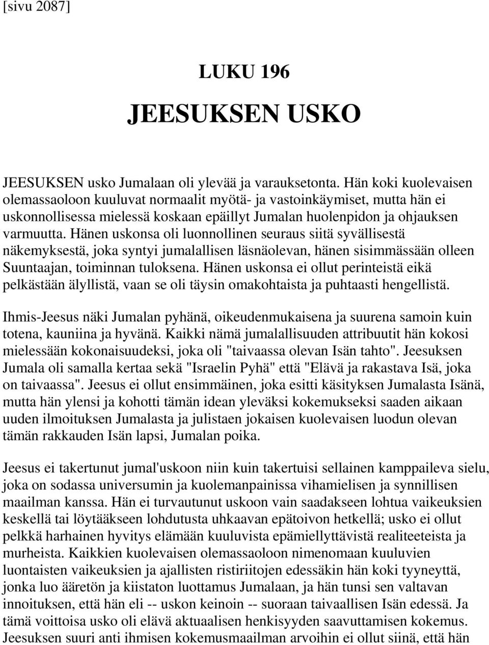 Hänen uskonsa oli luonnollinen seuraus siitä syvällisestä näkemyksestä, joka syntyi jumalallisen läsnäolevan, hänen sisimmässään olleen Suuntaajan, toiminnan tuloksena.