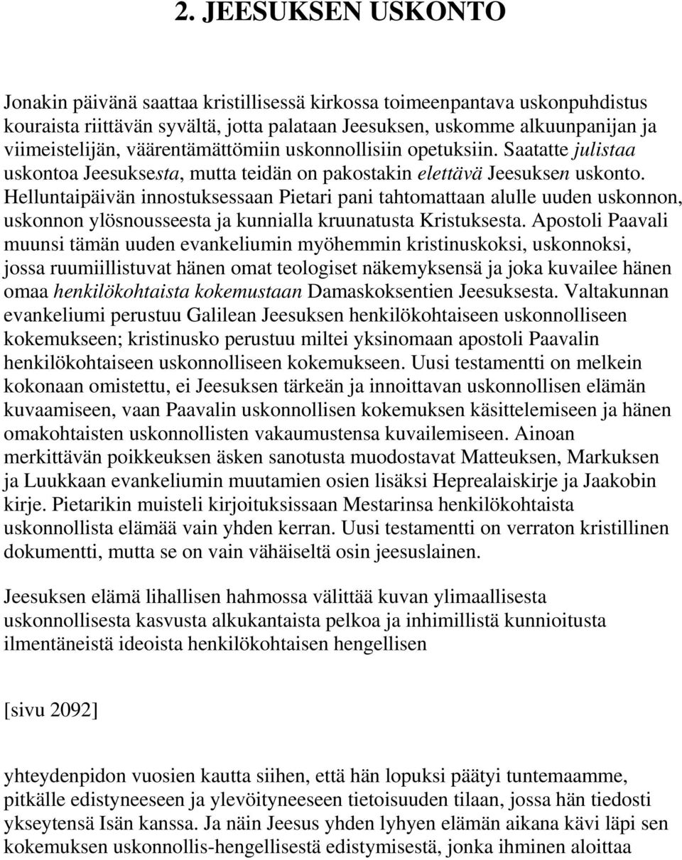 Helluntaipäivän innostuksessaan Pietari pani tahtomattaan alulle uuden uskonnon, uskonnon ylösnousseesta ja kunnialla kruunatusta Kristuksesta.