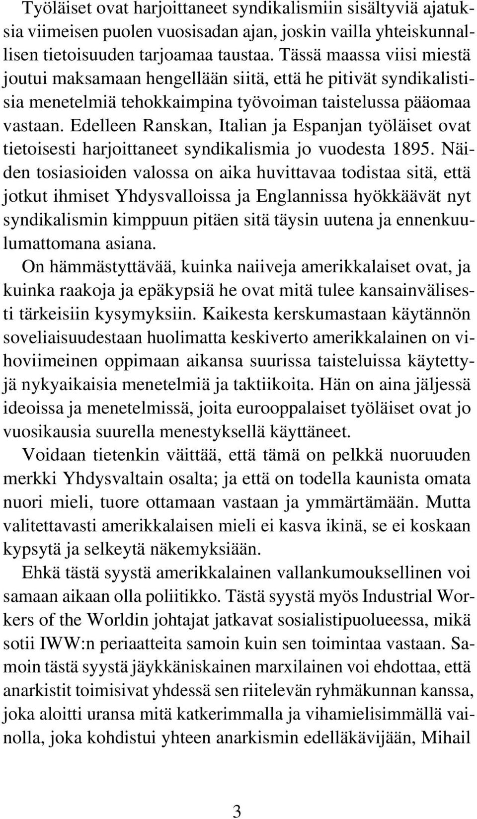 Edelleen Ranskan, Italian ja Espanjan työläiset ovat tietoisesti harjoittaneet syndikalismia jo vuodesta 1895.