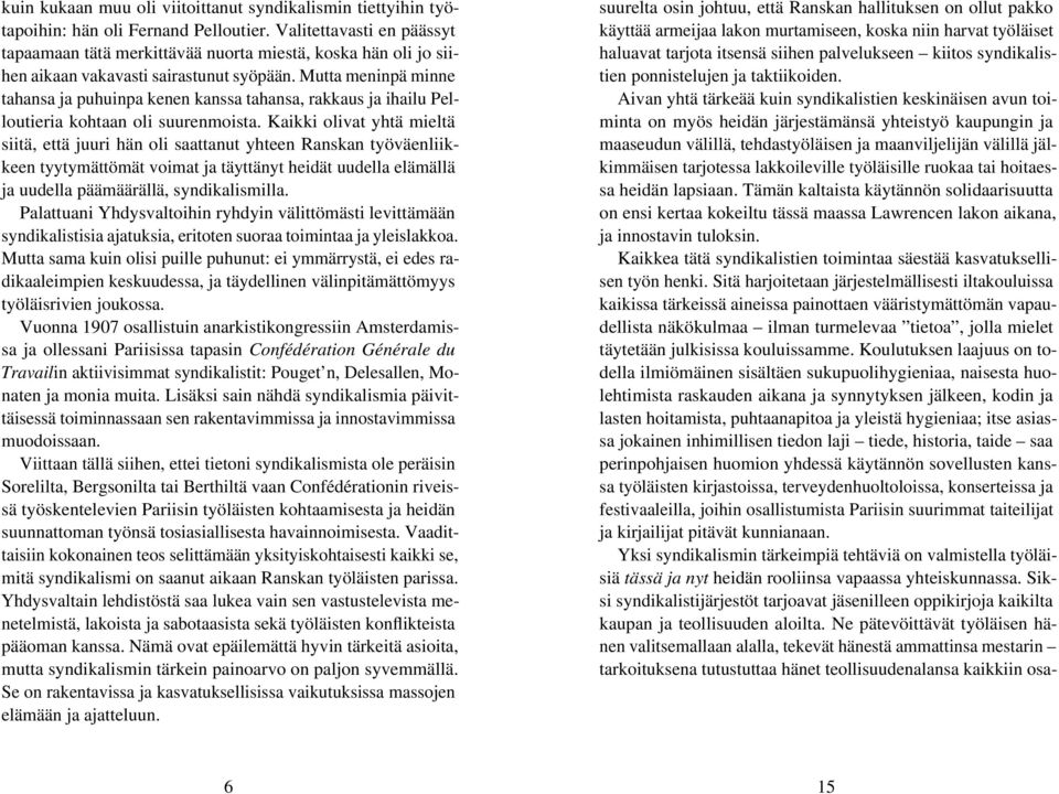 Mutta meninpä minne tahansa ja puhuinpa kenen kanssa tahansa, rakkaus ja ihailu Pelloutieria kohtaan oli suurenmoista.