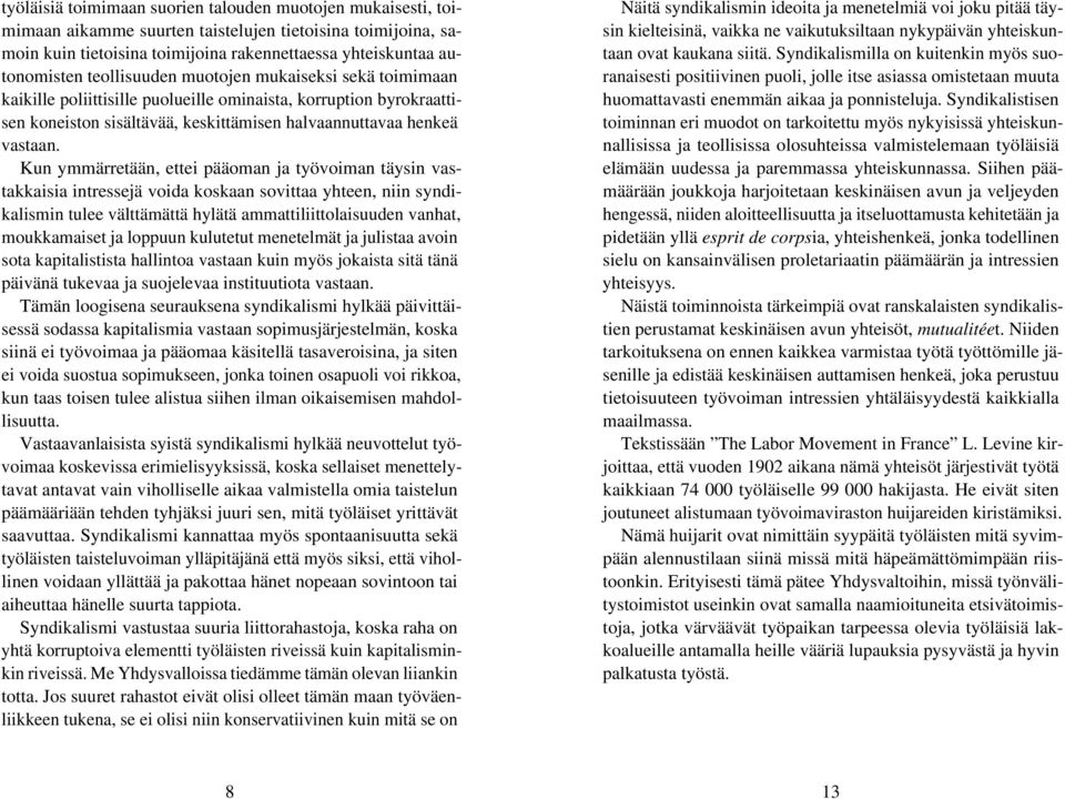 Kun ymmärretään, ettei pääoman ja työvoiman täysin vastakkaisia intressejä voida koskaan sovittaa yhteen, niin syndikalismin tulee välttämättä hylätä ammattiliittolaisuuden vanhat, moukkamaiset ja