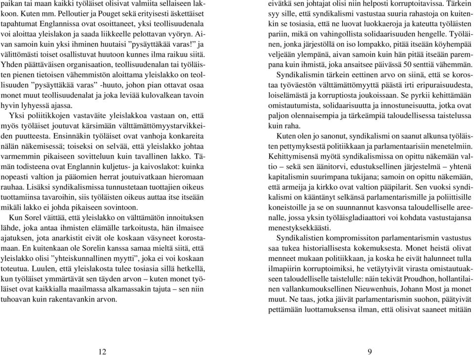 Aivan samoin kuin yksi ihminen huutaisi pysäyttäkää varas! ja välittömästi toiset osallistuvat huutoon kunnes ilma raikuu siitä.