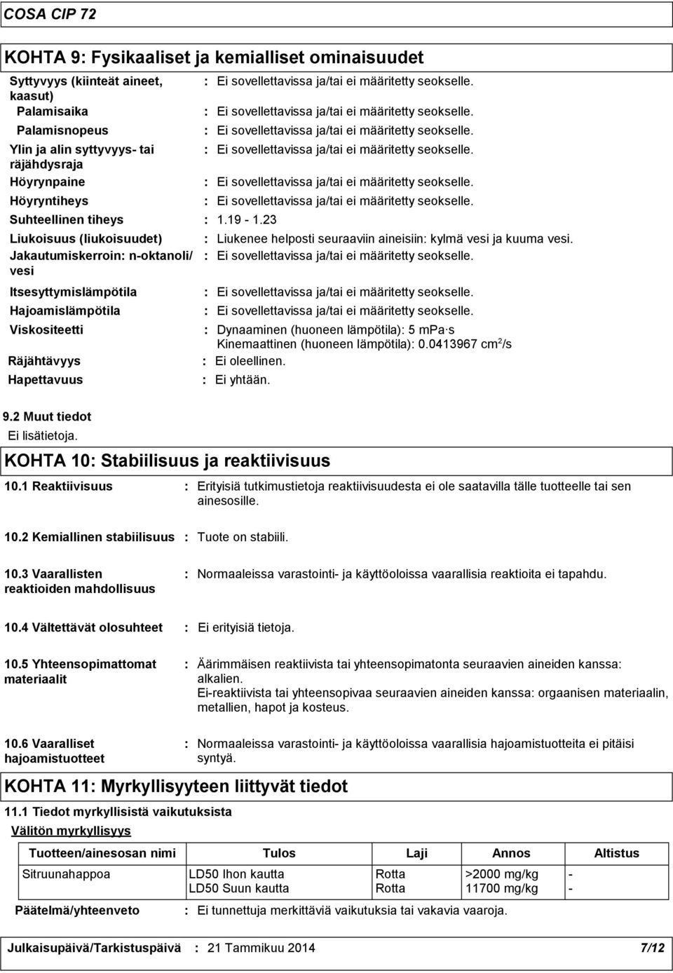 23 Liukenee helposti seuraaviin aineisiin kylmä vesi ja kuuma vesi. Dynaaminen (huoneen lämpötila) 5 mpa s Kinemaattinen (huoneen lämpötila) 0.0413967 cm 2 /s Ei oleellinen. Ei yhtään. 9.