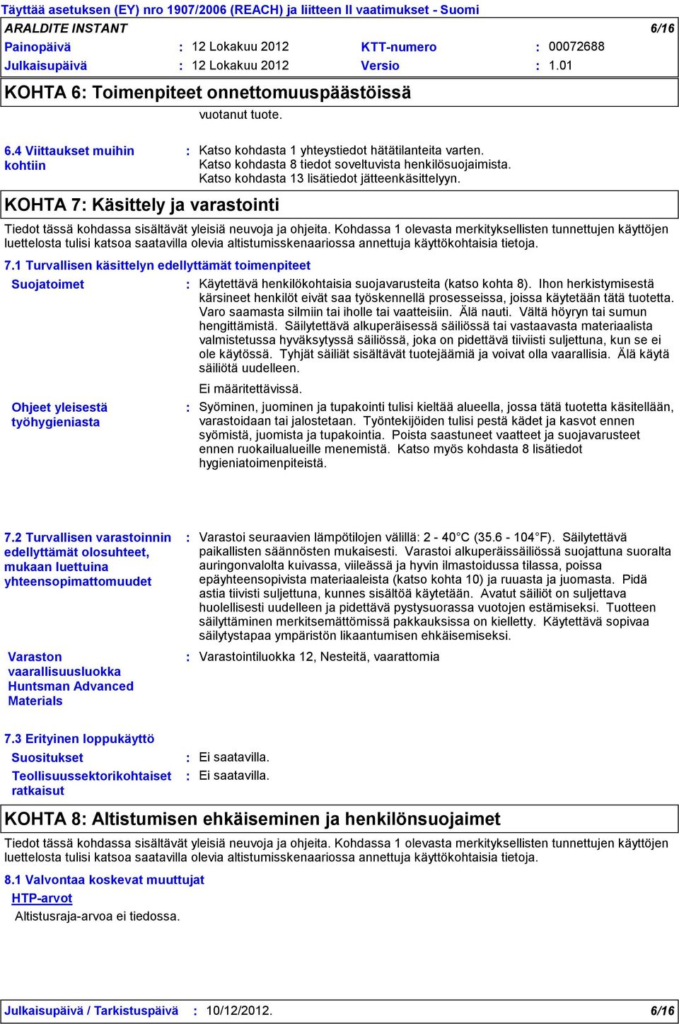 Kohdassa 1 olevasta merkityksellisten tunnettujen käyttöjen luettelosta tulisi katsoa saatavilla olevia altistumisskenaariossa annettuja käyttökohtaisia tietoja. 7.