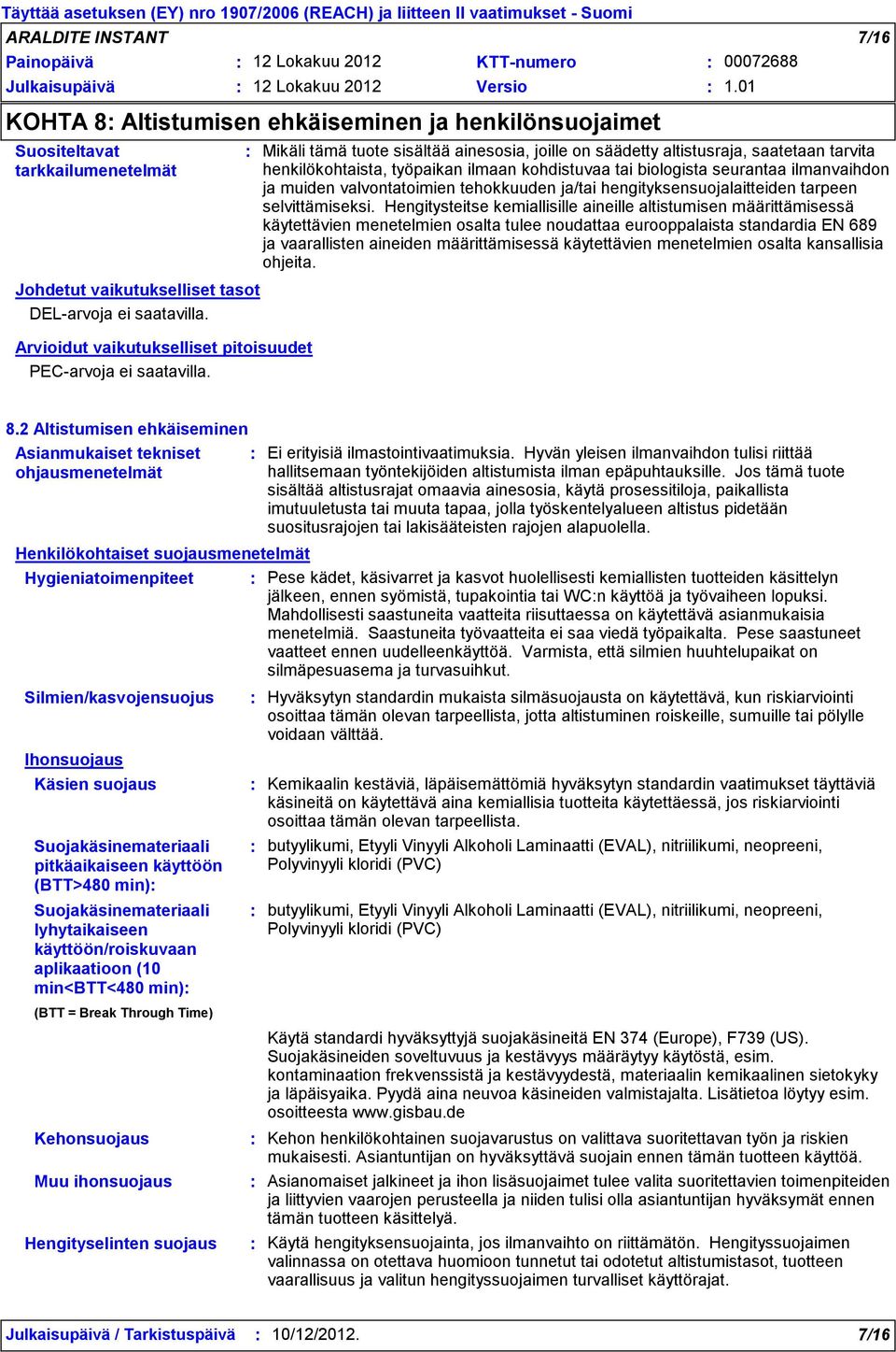 Mikäli tämä tuote sisältää ainesosia, joille on säädetty altistusraja, saatetaan tarvita henkilökohtaista, työpaikan ilmaan kohdistuvaa tai biologista seurantaa ilmanvaihdon ja muiden valvontatoimien