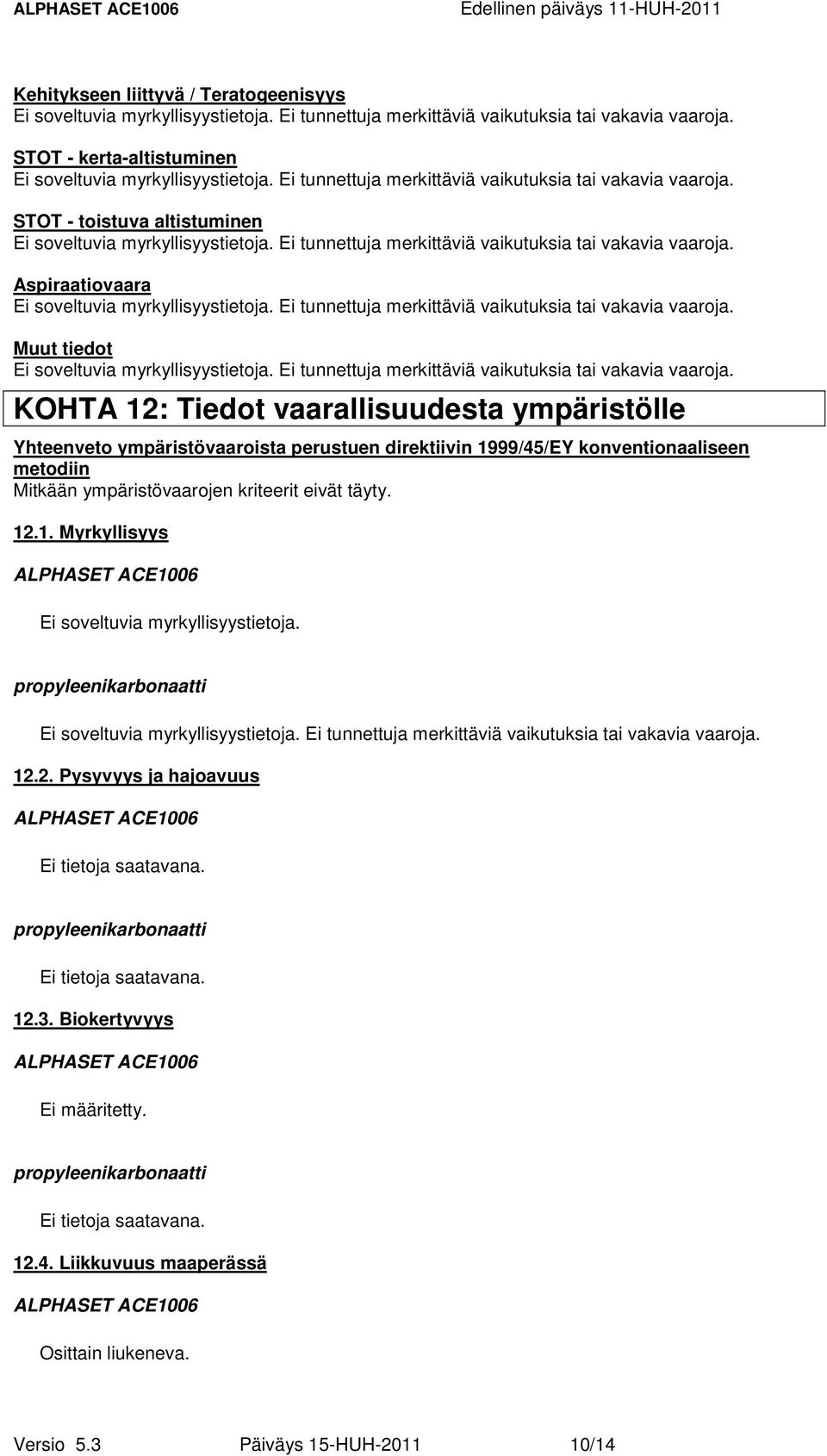 Mitkään ympäristövaarojen kriteerit eivät täyty. 12.1. Myrkyllisyys 12.2. Pysyvyys ja hajoavuus Ei tietoja saatavana.