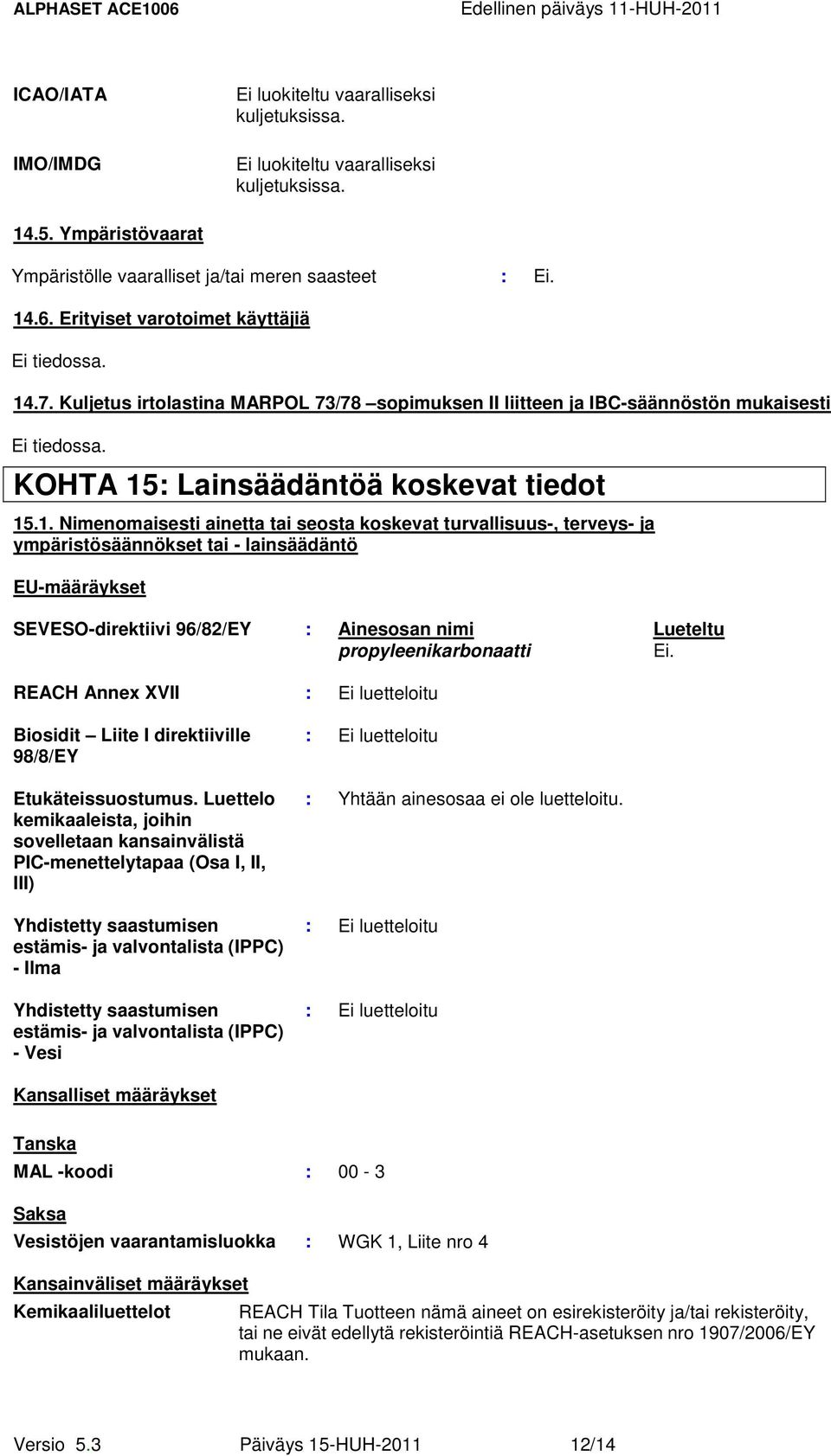 .7. Kuljetus irtolastina MARPOL 73/78 sopimuksen II liitteen ja IBC-säännöstön mukaisesti Ei tiedossa. KOHTA 15