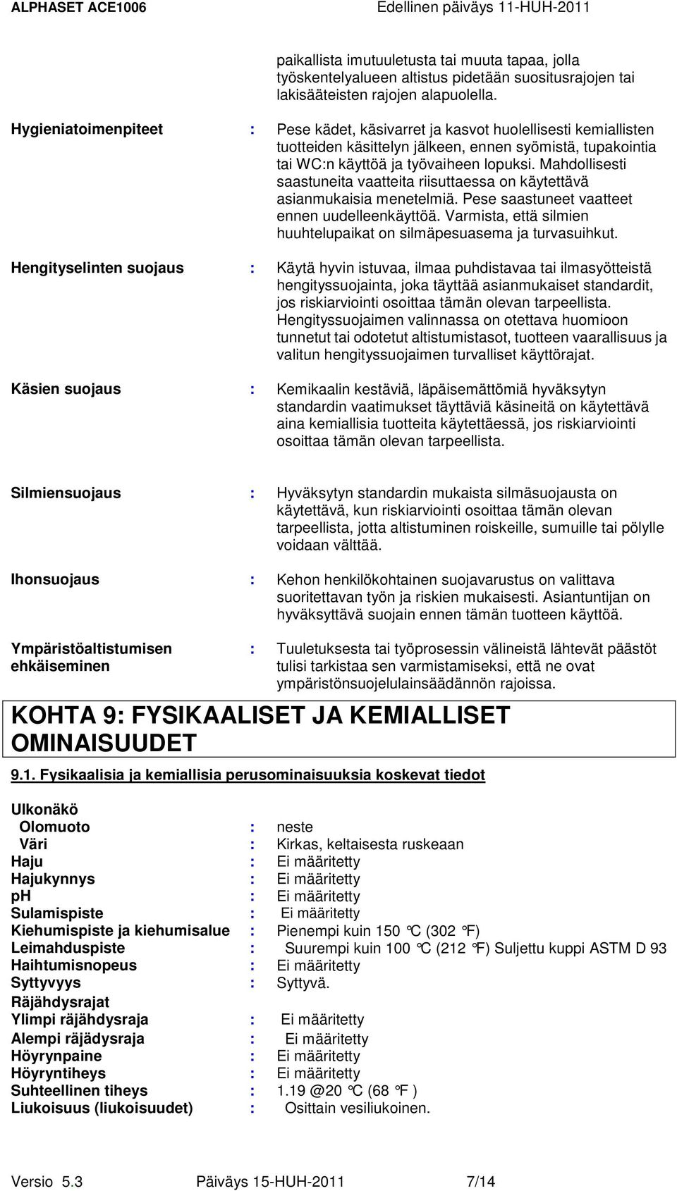 Mahdollisesti saastuneita vaatteita riisuttaessa on käytettävä asianmukaisia menetelmiä. Pese saastuneet vaatteet ennen uudelleenkäyttöä.