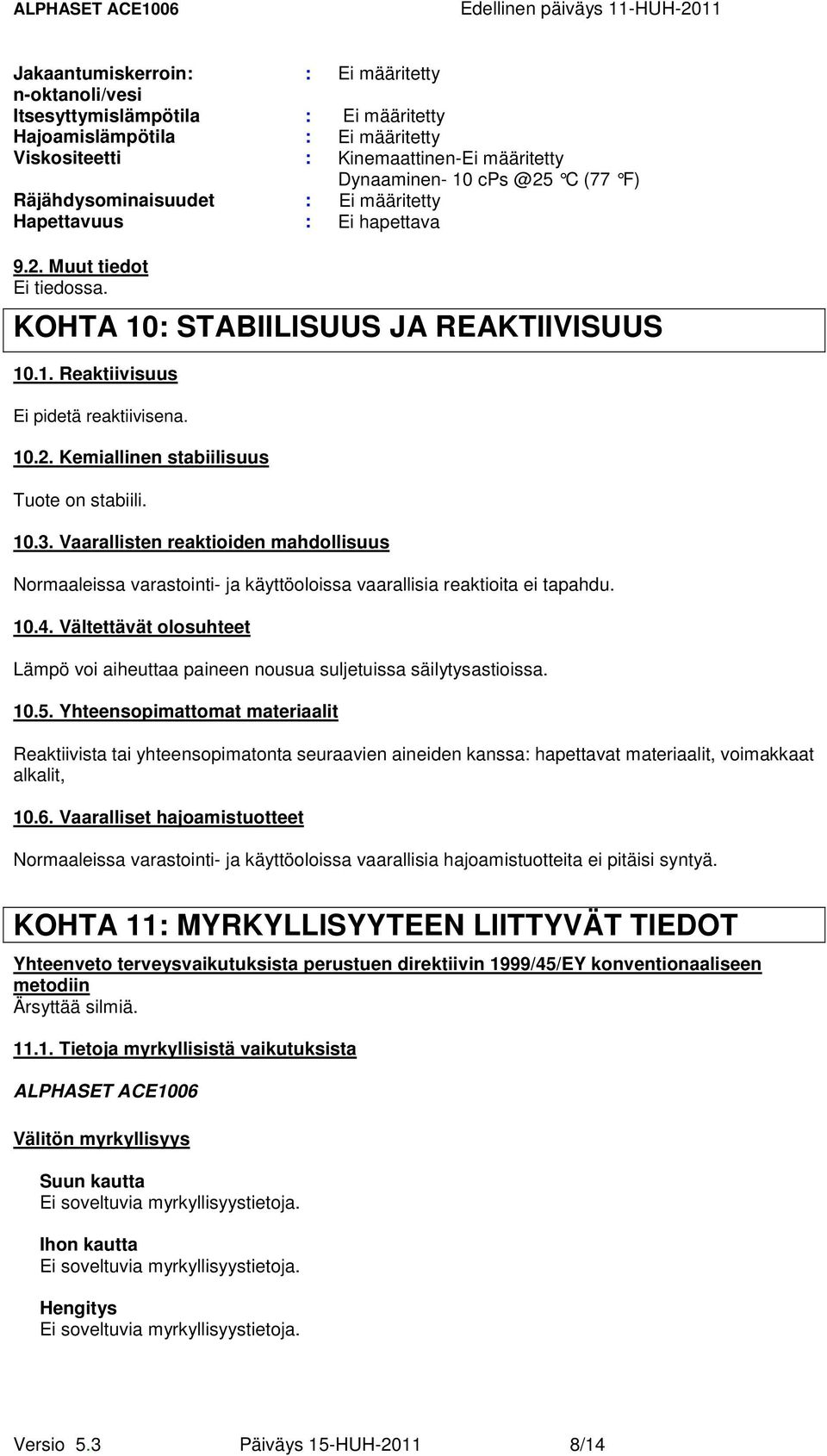 10.3. Vaarallisten reaktioiden mahdollisuus Normaaleissa varastointi- ja käyttöoloissa vaarallisia reaktioita ei tapahdu. 10.4.