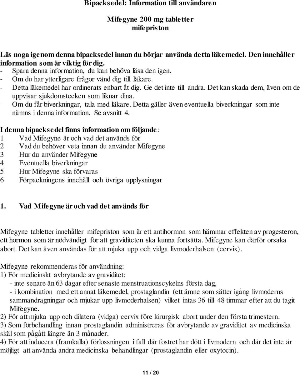 - Detta läkemedel har ordinerats enbart åt dig. Ge det inte till andra. Det kan skada dem, även om de uppvisar sjukdomstecken som liknar dina. - Om du får biverkningar, tala med läkare.