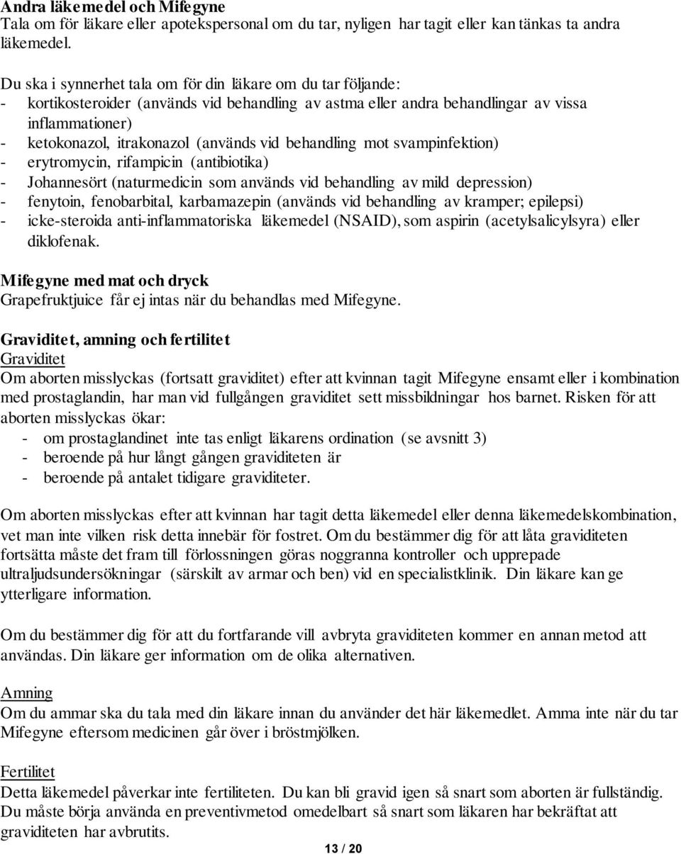 vid behandling mot svampinfektion) - erytromycin, rifampicin (antibiotika) - Johannesört (naturmedicin som används vid behandling av mild depression) - fenytoin, fenobarbital, karbamazepin (används