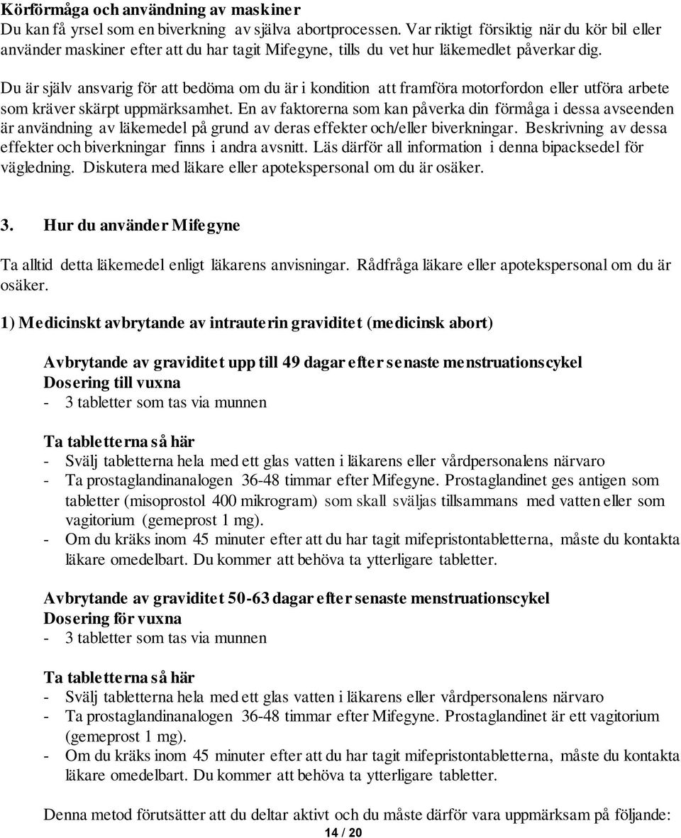 Du är själv ansvarig för att bedöma om du är i kondition att framföra motorfordon eller utföra arbete som kräver skärpt uppmärksamhet.