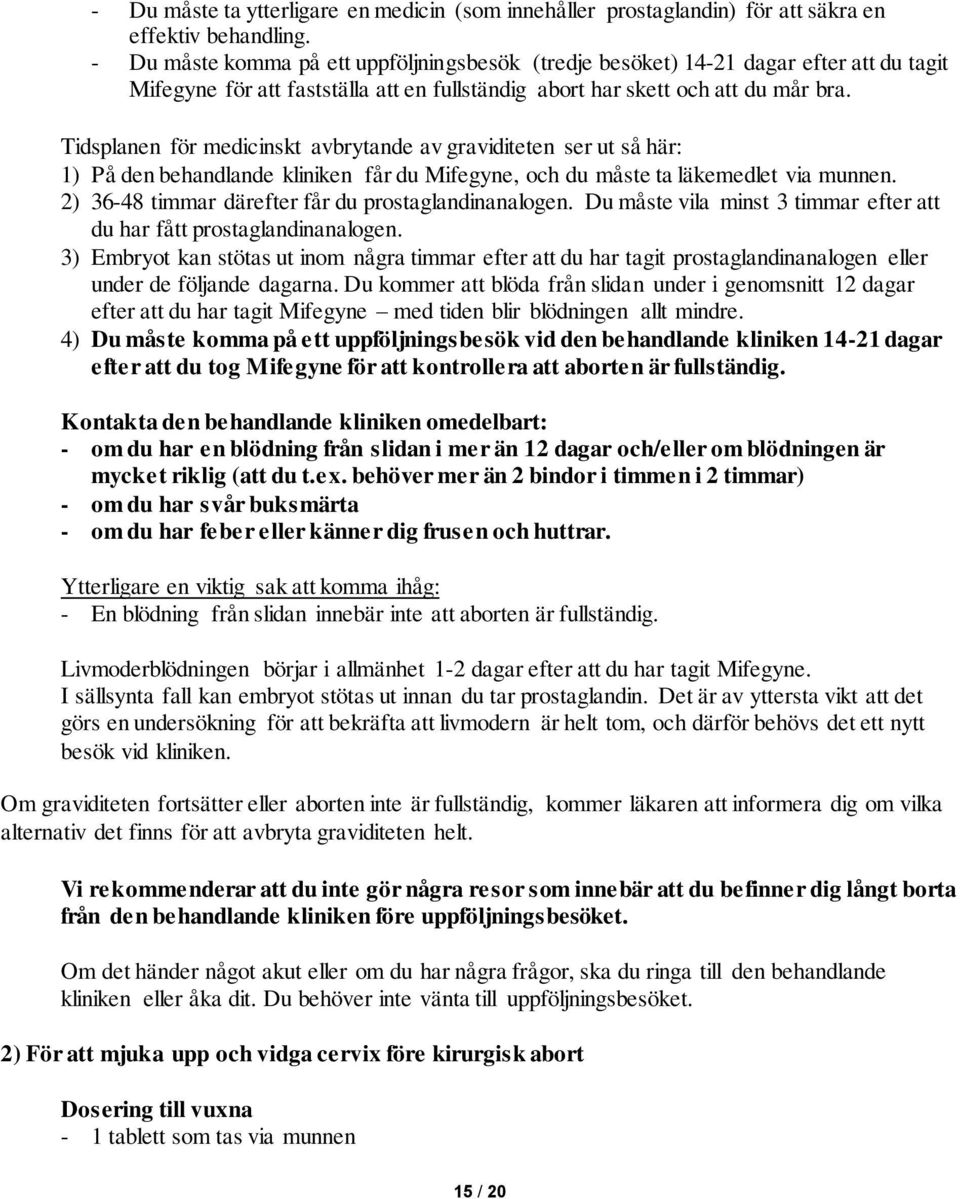 Tidsplanen för medicinskt avbrytande av graviditeten ser ut så här: 1) På den behandlande kliniken får du Mifegyne, och du måste ta läkemedlet via munnen.