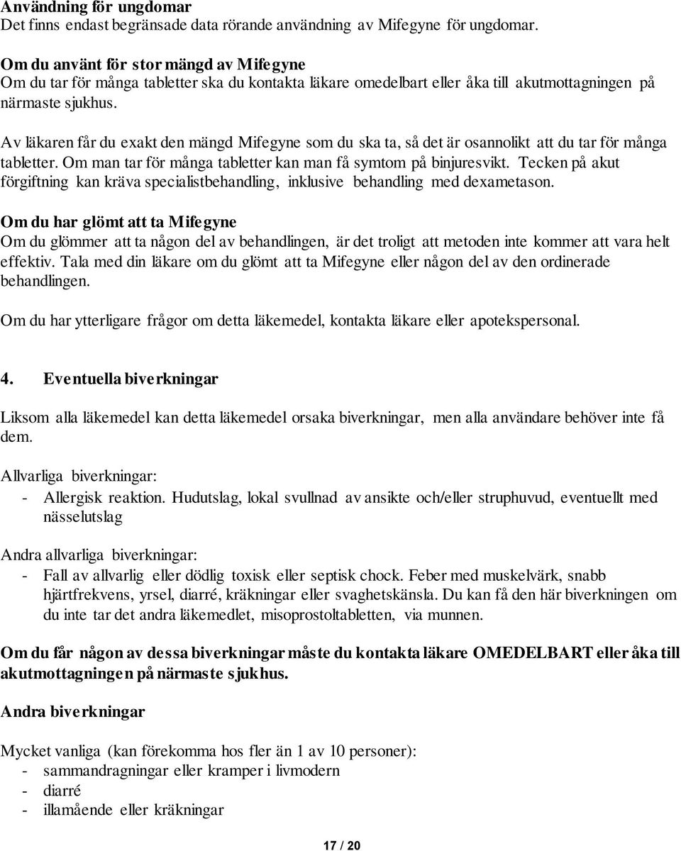 Av läkaren får du exakt den mängd Mifegyne som du ska ta, så det är osannolikt att du tar för många tabletter. Om man tar för många tabletter kan man få symtom på binjuresvikt.