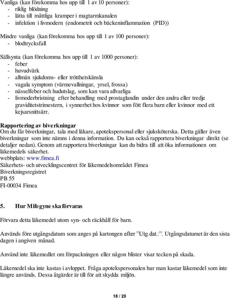 vagala symptom (värmevallningar, yrsel, frossa) - nässelfeber och hudutslag, som kan vara allvarliga - livmoderbristning efter behandling med prostaglandin under den andra eller tredje