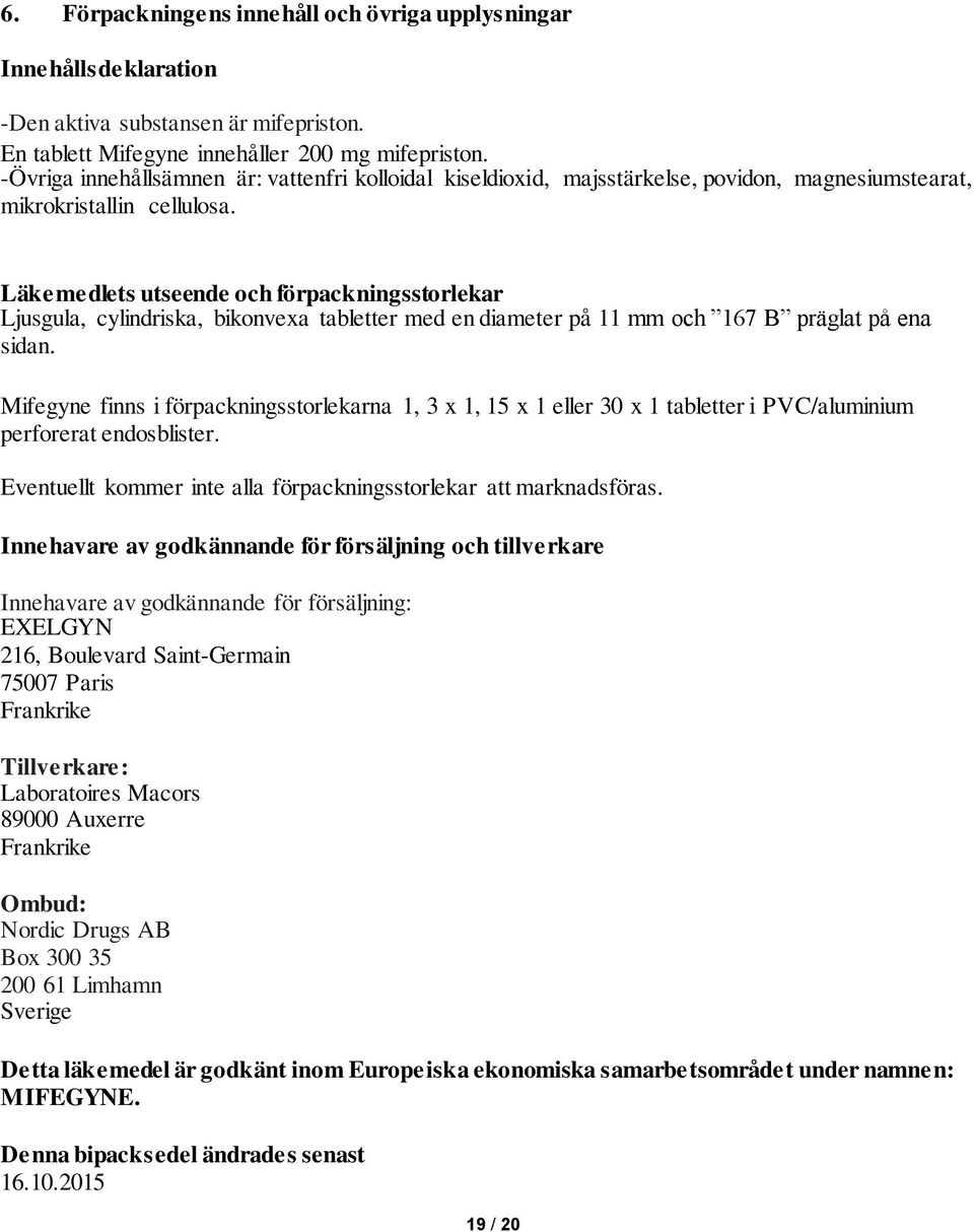 Läkemedlets utseende och förpackningsstorlekar Ljusgula, cylindriska, bikonvexa tabletter med en diameter på 11 mm och 167 B präglat på ena sidan.