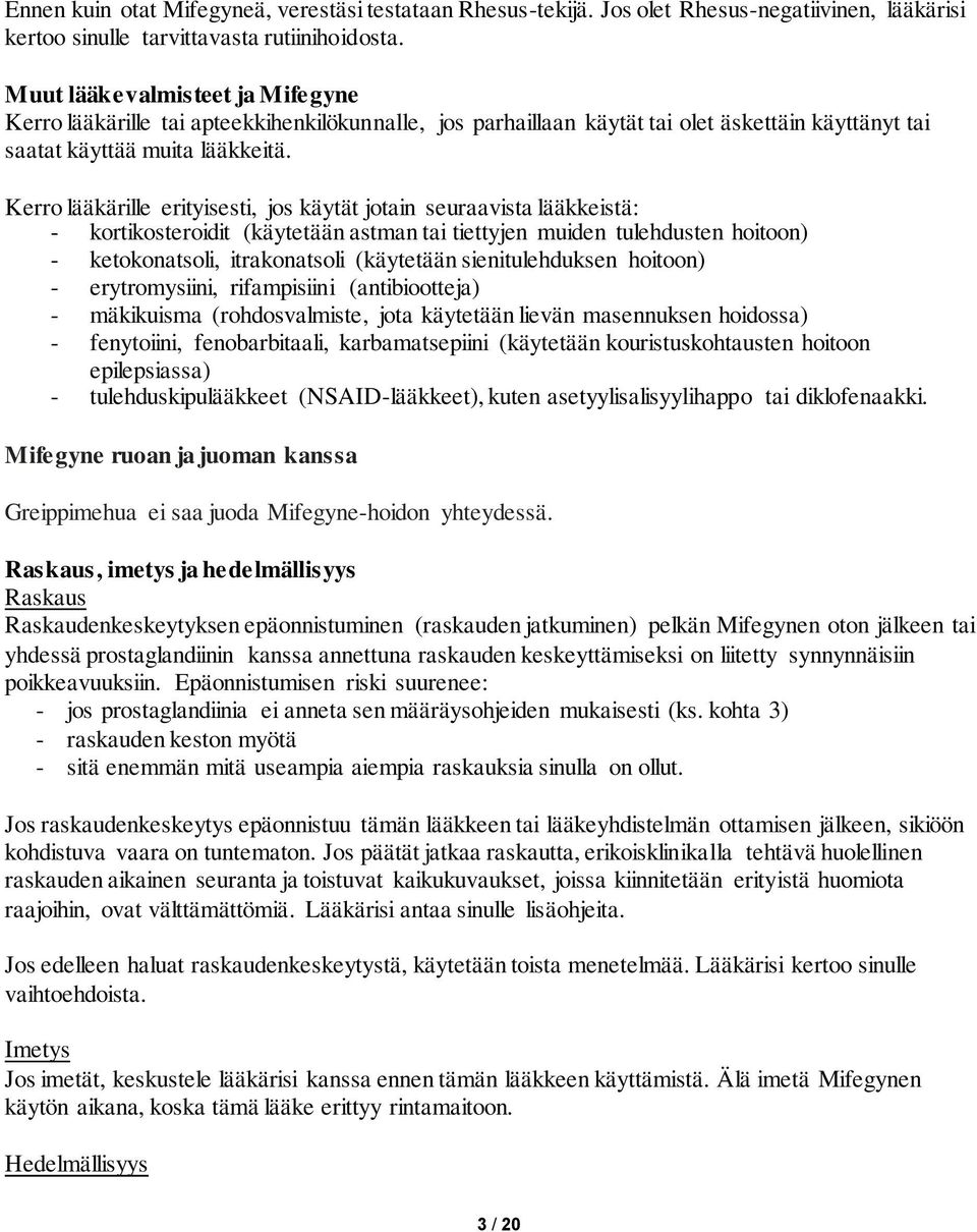 Kerro lääkärille erityisesti, jos käytät jotain seuraavista lääkkeistä: - kortikosteroidit (käytetään astman tai tiettyjen muiden tulehdusten hoitoon) - ketokonatsoli, itrakonatsoli (käytetään