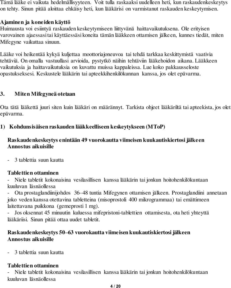 Ole erityisen varovainen ajaessasi tai käyttäessäsi koneita tämän lääkkeen ottamisen jälkeen, kunnes tiedät, miten Mifegyne vaikuttaa sinuun.