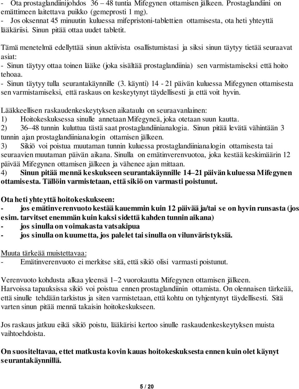 Tämä menetelmä edellyttää sinun aktiivista osallistumistasi ja siksi sinun täytyy tietää seuraavat asiat: - Sinun täytyy ottaa toinen lääke (joka sisältää prostaglandiinia) sen varmistamiseksi että