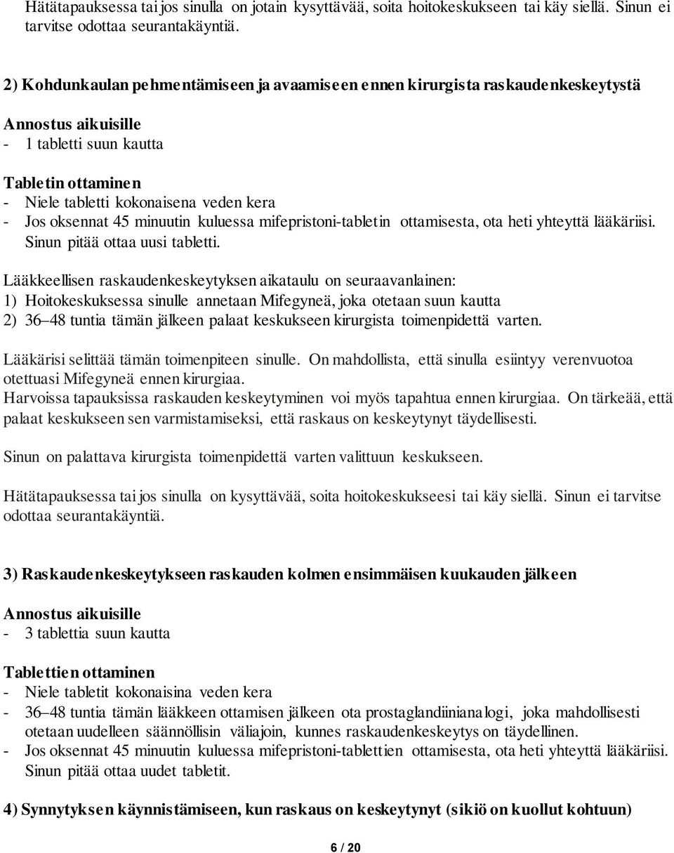 oksennat 45 minuutin kuluessa mifepristoni-tabletin ottamisesta, ota heti yhteyttä lääkäriisi. Sinun pitää ottaa uusi tabletti.