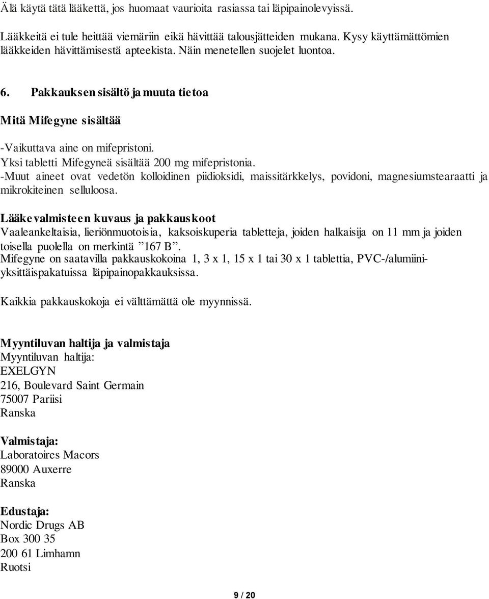 Yksi tabletti Mifegyneä sisältää 200 mg mifepristonia. -Muut aineet ovat vedetön kolloidinen piidioksidi, maissitärkkelys, povidoni, magnesiumstearaatti ja mikrokiteinen selluloosa.