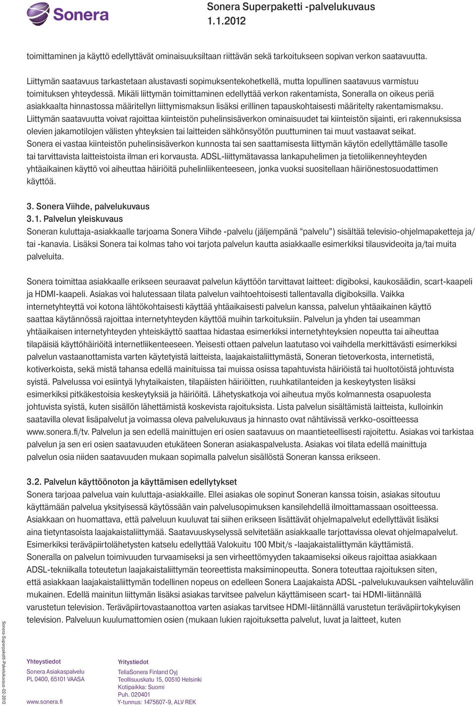 Mikäli liittymän toimittaminen edellyttää verkon rakentamista, Soneralla on oikeus periä asiakkaalta hinnastossa määritellyn liittymismaksun lisäksi erillinen tapauskohtaisesti määritelty