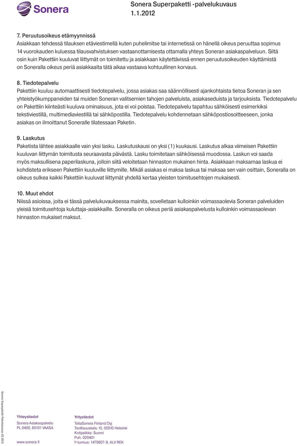 Siltä osin kuin Pakettiin kuuluvat liittymät on toimitettu ja asiakkaan käytettävissä ennen peruutusoikeuden käyttämistä on Soneralla oikeus periä asiakkaalta tätä aikaa vastaava kohtuullinen korvaus.