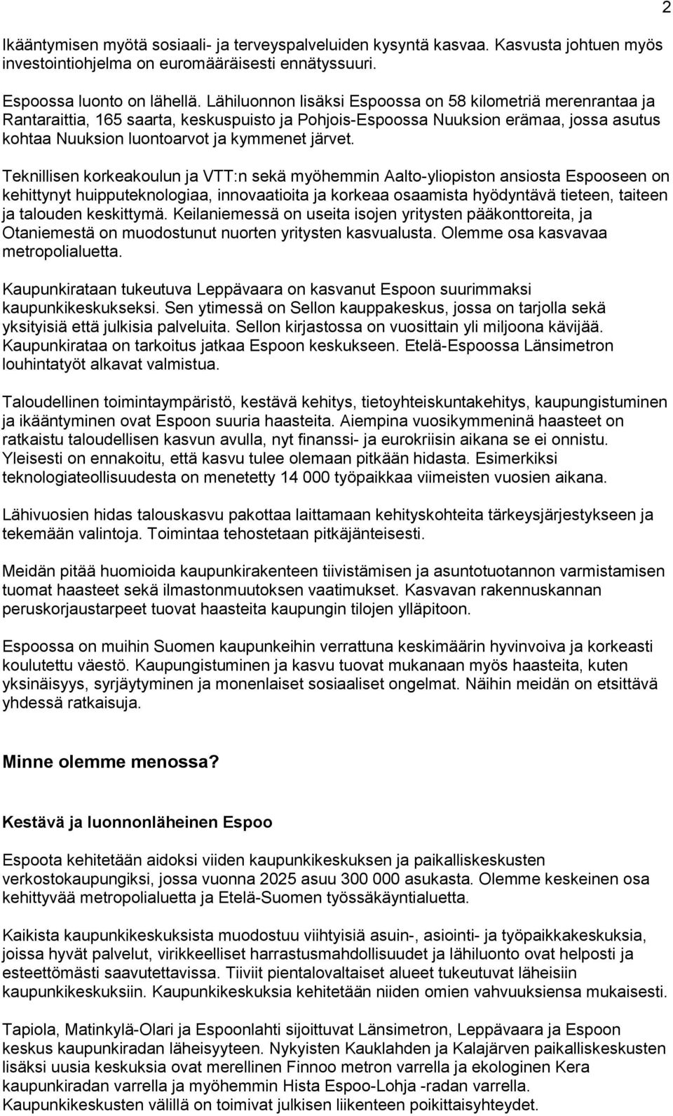 Teknillisen korkeakoulun ja VTT:n sekä myöhemmin Aalto-yliopiston ansiosta Espooseen on kehittynyt huipputeknologiaa, innovaatioita ja korkeaa osaamista hyödyntävä tieteen, taiteen ja talouden