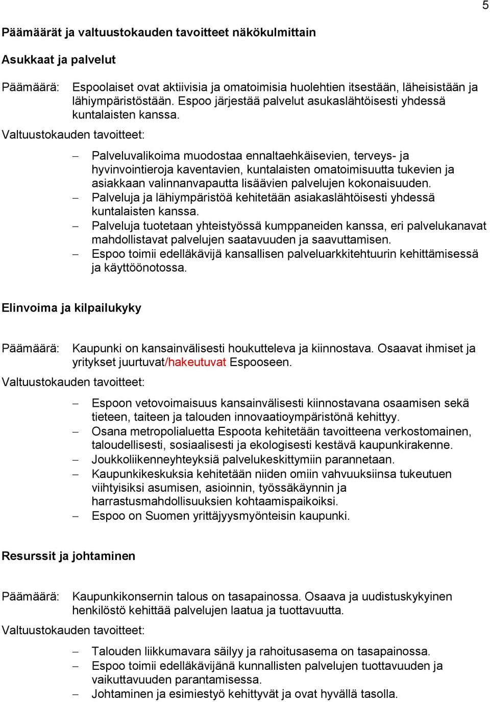 Palveluvalikoima muodostaa ennaltaehkäisevien, terveys- ja hyvinvointieroja kaventavien, kuntalaisten omatoimisuutta tukevien ja asiakkaan valinnanvapautta lisäävien palvelujen kokonaisuuden.