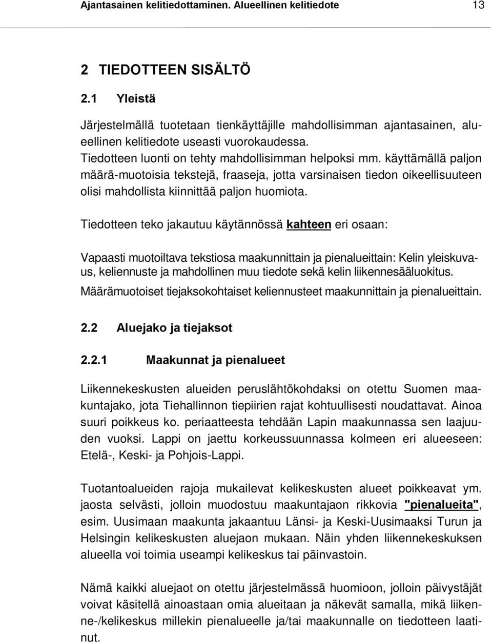 Tiedotteen teko jakautuu käytännössä NDKWHHQ eri osaan: Vapaasti muotoiltava tekstiosa maakunnittain ja pienalueittain: Kelin yleiskuvaus, keliennuste ja mahdollinen muu tiedote sekä kelin