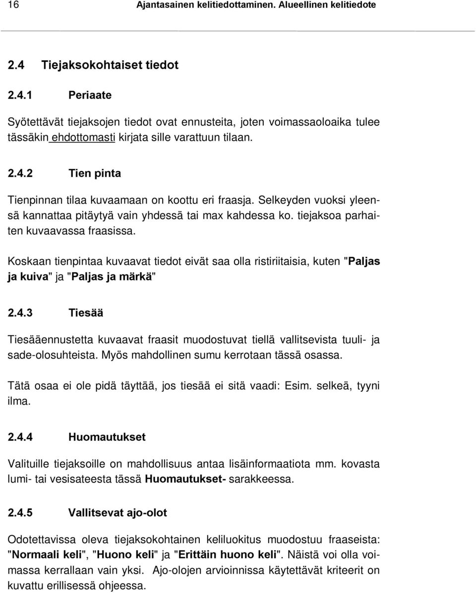 Koskaan tienpintaa kuvaavat tiedot eivät saa olla ristiriitaisia, kuten "3DOMDV MDNXLYD" ja "3DOMDVMDPlUNl" 7LHVll Tiesääennustetta kuvaavat fraasit muodostuvat tiellä vallitsevista tuuli- ja