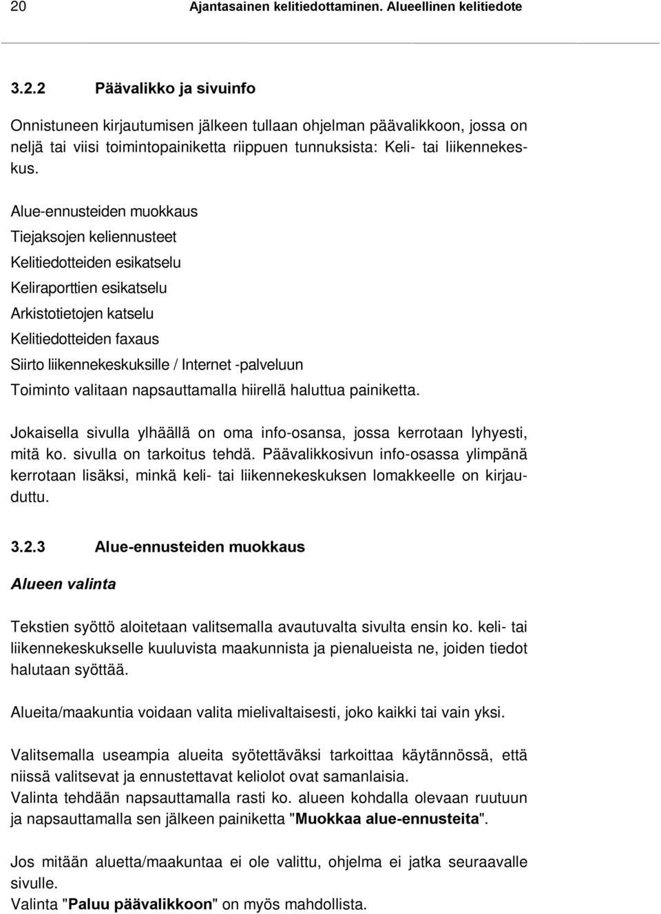 Alue-ennusteiden muokkaus Tiejaksojen keliennusteet Kelitiedotteiden esikatselu Keliraporttien esikatselu Arkistotietojen katselu Kelitiedotteiden faxaus Siirto liikennekeskuksille / Internet