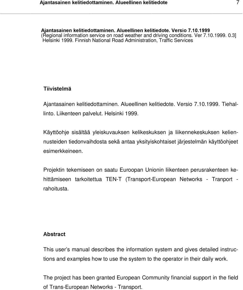 Helsinki 1999. Käyttöohje sisältää yleiskuvauksen kelikeskuksen ja liikennekeskuksen keliennusteiden tiedonvaihdosta sekä antaa yksityiskohtaiset järjestelmän käyttöohjeet esimerkkeineen.