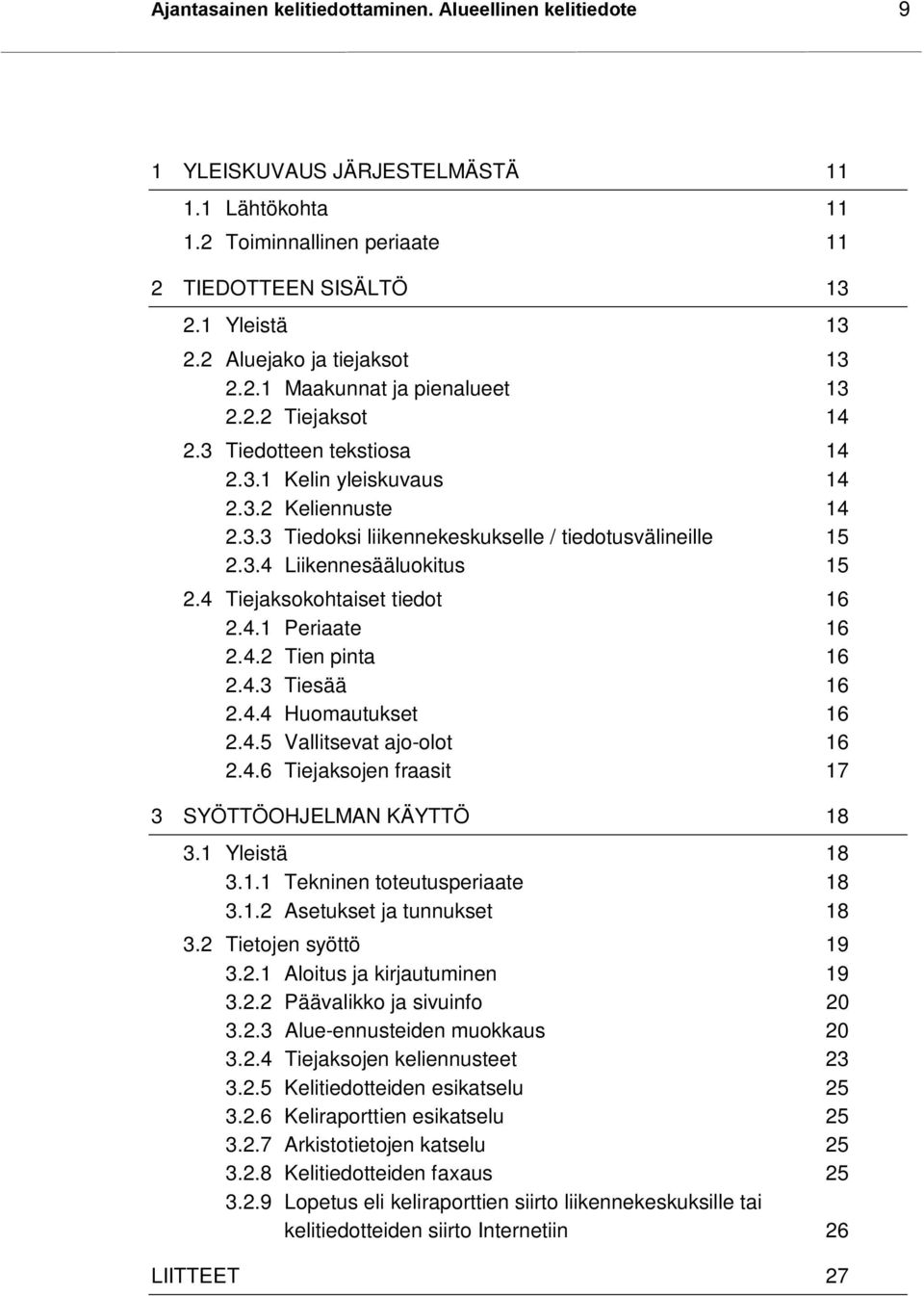 3.4 Liikennesääluokitus 15 2.4 Tiejaksokohtaiset tiedot 16 2.4.1 Periaate 16 2.4.2 Tien pinta 16 2.4.3 Tiesää 16 2.4.4 Huomautukset 16 2.4.5 Vallitsevat ajo-olot 16 2.4.6 Tiejaksojen fraasit 17 3 SYÖTTÖOHJELMAN KÄYTTÖ 18 3.