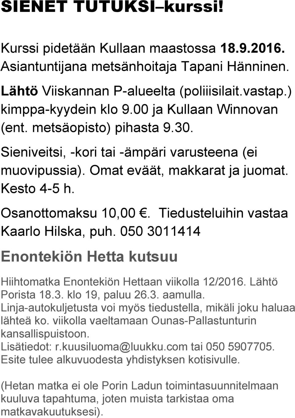Tiedusteluihin vastaa Kaarlo Hilska, puh. 050 3011414 Enontekiön Hetta kutsuu Hiihtomatka Enontekiön Hettaan viikolla 12/2016. Lähtö Porista 18.3. klo 19, paluu 26.3. aamulla.