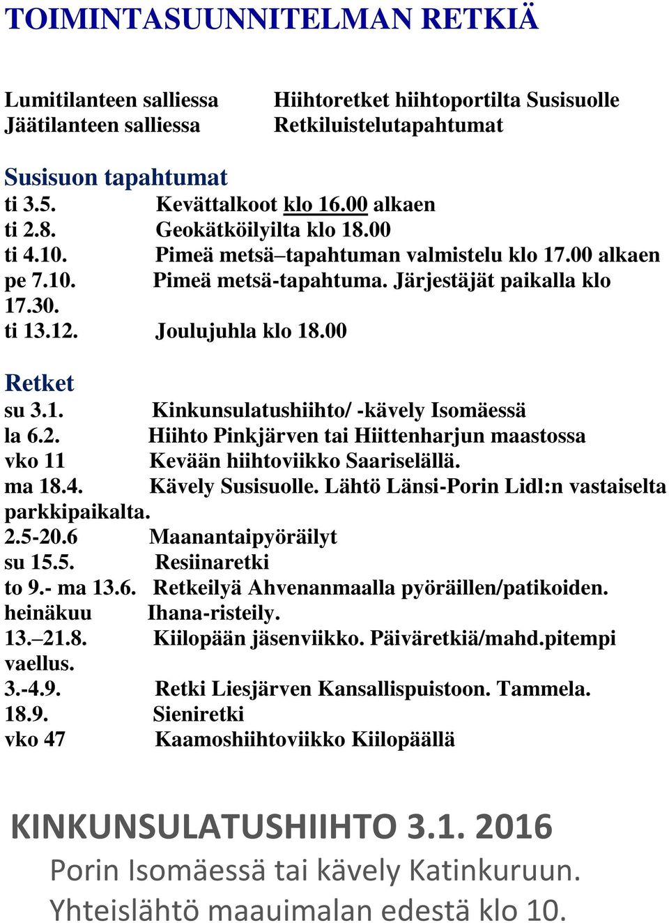 00 Retket su 3.1. Kinkunsulatushiihto/ -kävely Isomäessä la 6.2. Hiihto Pinkjärven tai Hiittenharjun maastossa vko 11 Kevään hiihtoviikko Saariselällä. ma 18.4. Kävely Susisuolle.