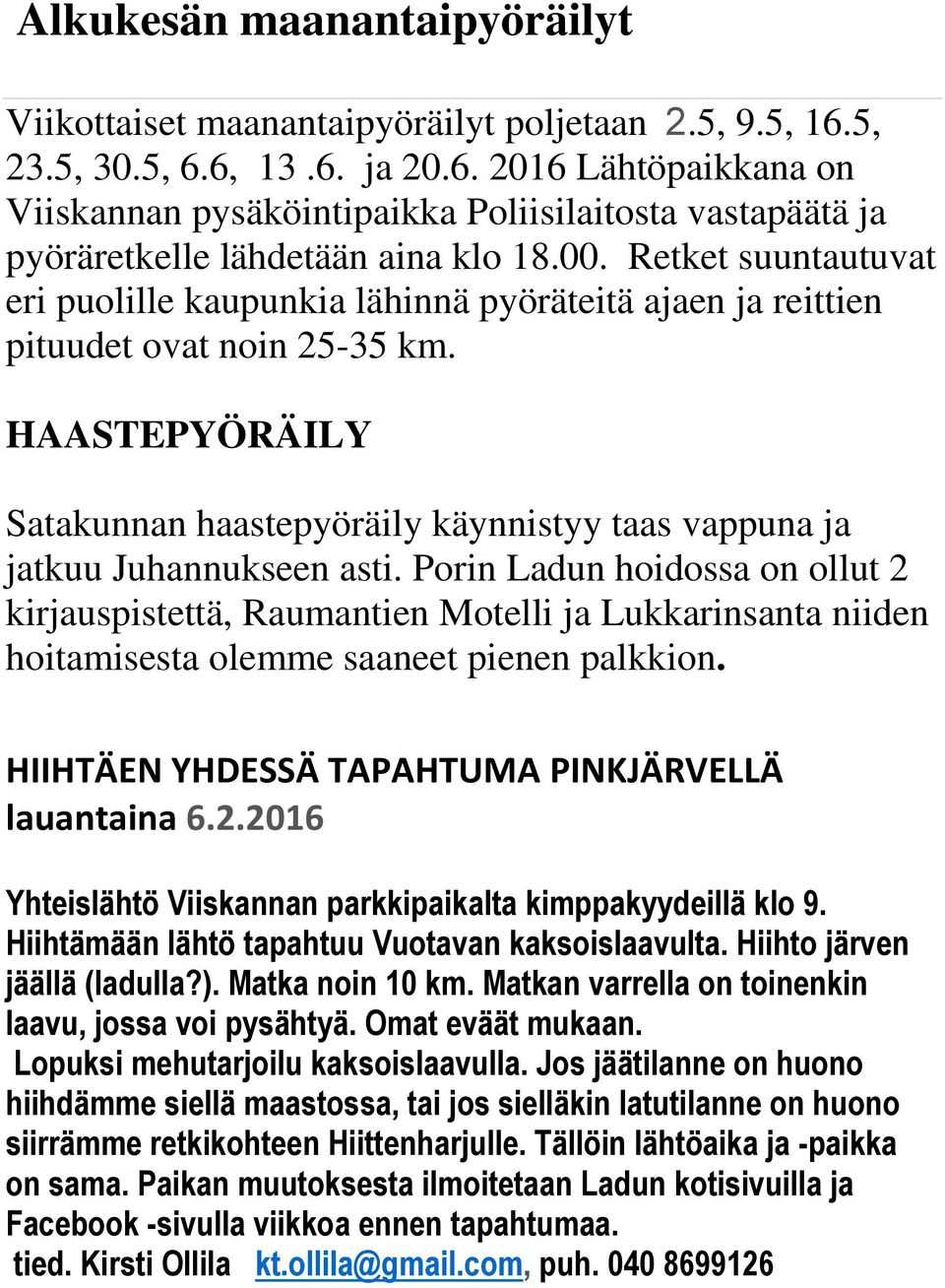 Retket suuntautuvat eri puolille kaupunkia lähinnä pyöräteitä ajaen ja reittien pituudet ovat noin 25-35 km.