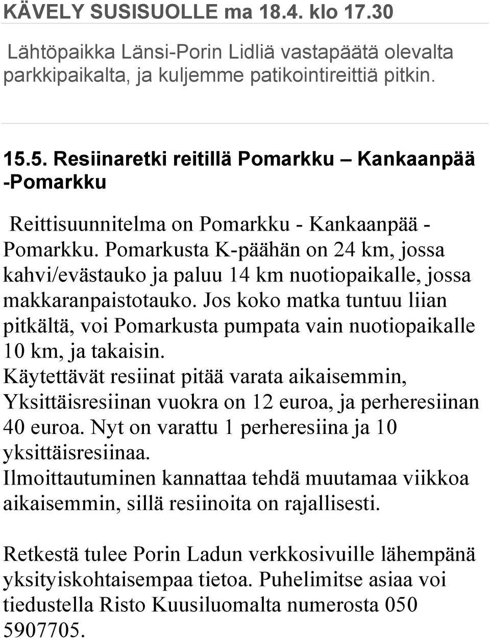 Pomarkusta K-päähän on 24 km, jossa kahvi/evästauko ja paluu 14 km nuotiopaikalle, jossa makkaranpaistotauko.