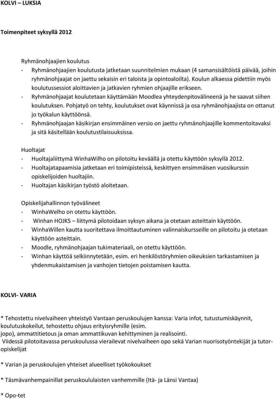 - Ryhmänohjaajat koulutetaan käyttämään Moodlea yhteydenpitovälineenä ja he saavat siihen koulutuksen.