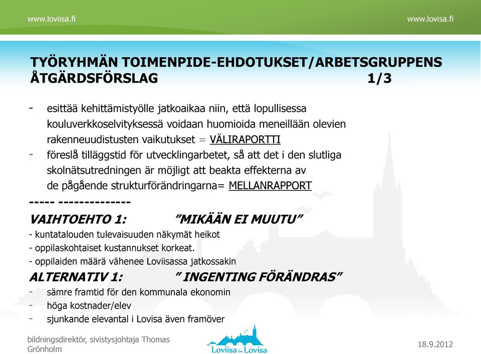 pågående strukturförändringarna= MELLANRAPPORT ----- -------------- VAIHTOEHTO 1: - kuntatalouden tulevaisuuden näkymät heikot - oppilaskohtaiset kustannukset korkeat.