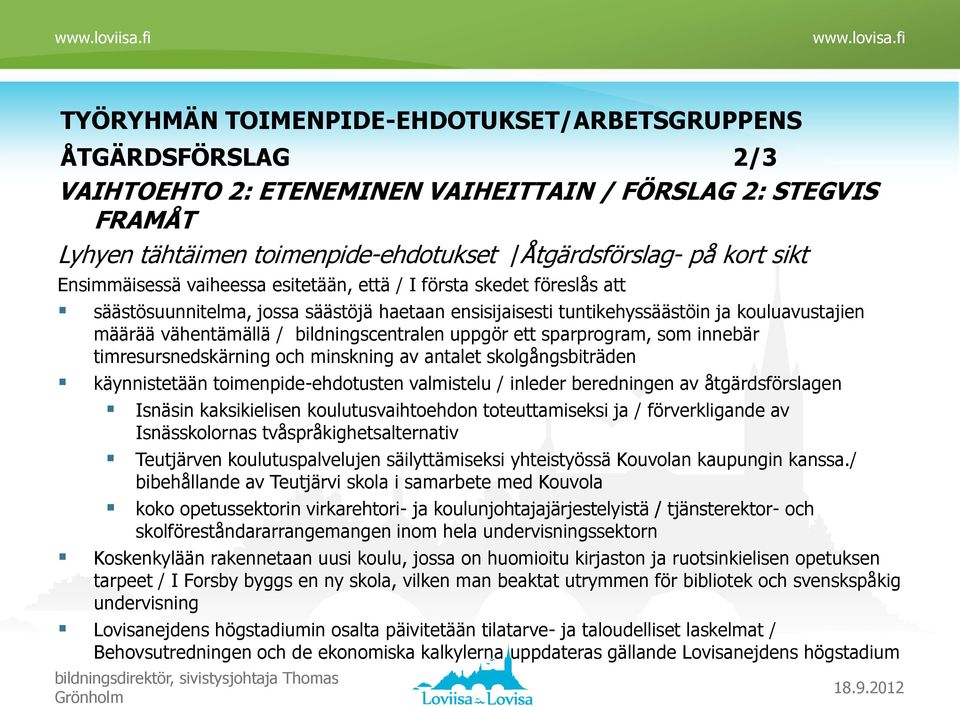 bildningscentralen uppgör ett sparprogram, som innebär timresursnedskärning och minskning av antalet skolgångsbiträden käynnistetään toimenpide-ehdotusten valmistelu / inleder beredningen av