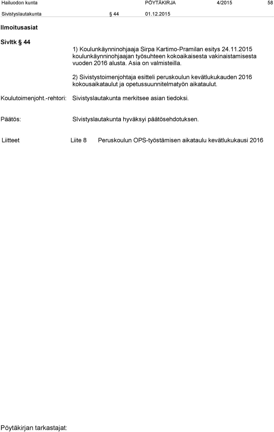 2015 koulunkäynninohjaajan työsuhteen kokoaikaisesta vakinaistamisesta vuoden 2016 alusta. Asia on valmisteilla.