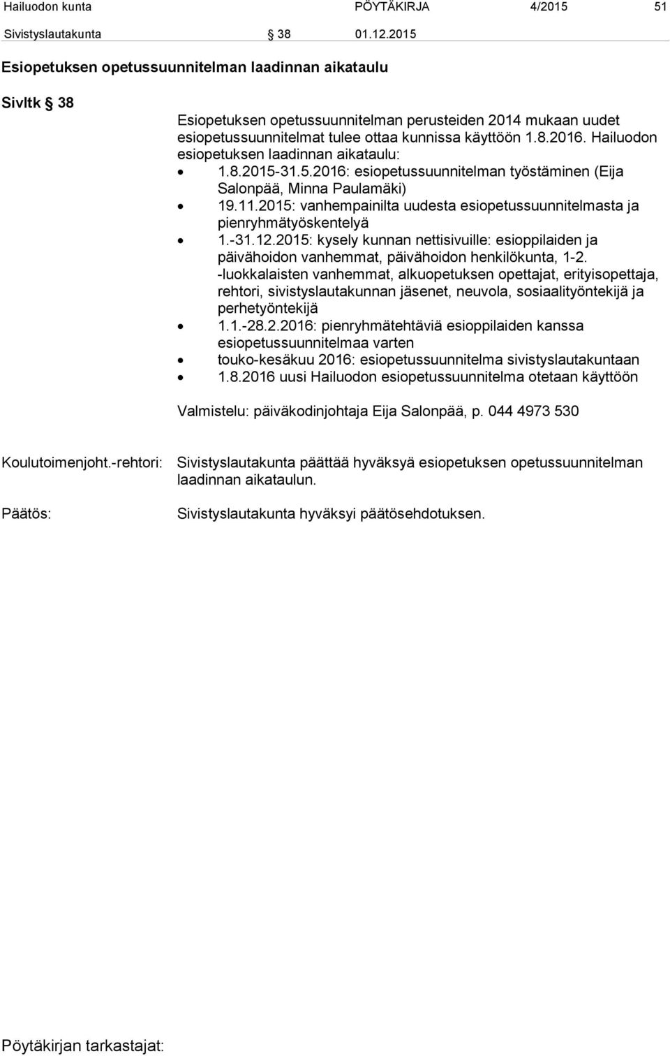 Hailuodon esiopetuksen laadinnan aikataulu: 1.8.2015-31.5.2016: esiopetussuunnitelman työstäminen (Eija Salonpää, Minna Paulamäki) 19.11.