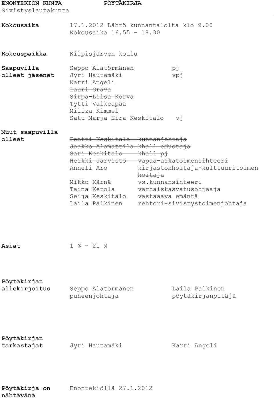vj Muut saapuvilla olleet Pentti Keskitalo kunnanjohtaja Jaakko Alamattila khall edustaja Sari Keskitalo khall pj Heikki Järvistö vapaa-aikatoimensihteeri Anneli Aro kirjaston-kulttuuritoimen Mikko